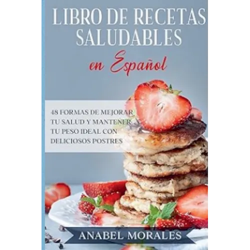Libro de Recetas Saludables en Español: 48 Formas de Mejorar Tu Salud y Mantener Tu Peso Ideal