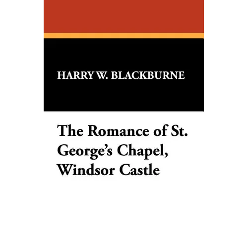 The Romance of St. George's Chapel, Windsor Castle