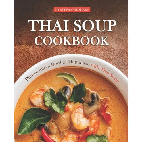 Thai Soup Cookbook: Plunge into a Bowl of Happiness with Thai Soup