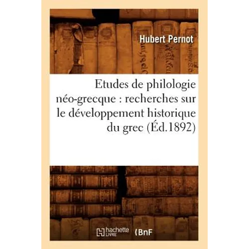 Etudes de Philologie Néo-Grecque: Recherches Sur Le Développement Historique Du Grec (Éd.1892)