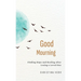 Good Mourning: Finding Hope and Healing After Losing a Loved One
