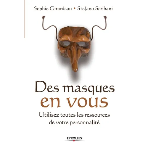 Des masques en vous: Utilisez toutes les ressources de votre personnalité