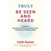 Truly Be Seen and Heard: A Guide to Elevate Your Presence, Find Your Voice and Go From Invisible to Visible
