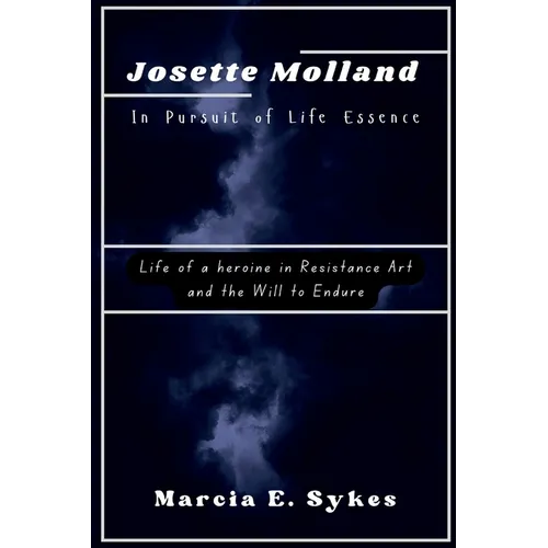 Josette Molland In Pursuit of Life Essence: Life of a heroine in Resistance Art and the Will to Endure