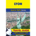 Lyon Travel Guide (Quick Trips Series): Sights, Culture, Food, Shopping & Fun