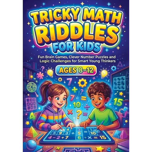 Tricky Math Riddles for Kids ages 8-12: Fun Brain Games, Clever Number Puzzles and Logic Challenges for Smart Young Thinkers, Engaging Mental Exercise