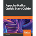 Apache Kafka Quick Start Guide