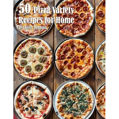 50 Pizza Variety Recipes for Home