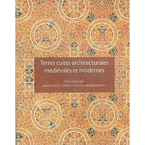 Terres Cuites Architecturales Medievales Et Modernes En Ile-De-France Et Dans Les Regions Voisines