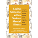 Loving Someone with a Serious Mental Illness: Caring for Your Loved One and Yourself on the Journey to Mental Health Recovery