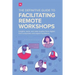 The Definitive Guide To Facilitating Remote Workshops: Insights, tools, and case studies from digital-first companies and expert facilitators