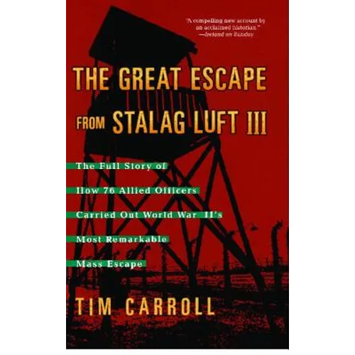 The Great Escape from Stalag Luft III: The Full Story of How 76 Allied Officers Carried Out World War II's Most Remarkable Mass Escape