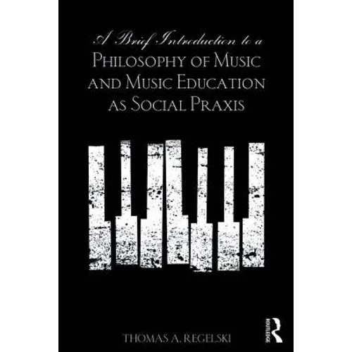A Brief Introduction to A Philosophy of Music and Music Education as Social Praxis