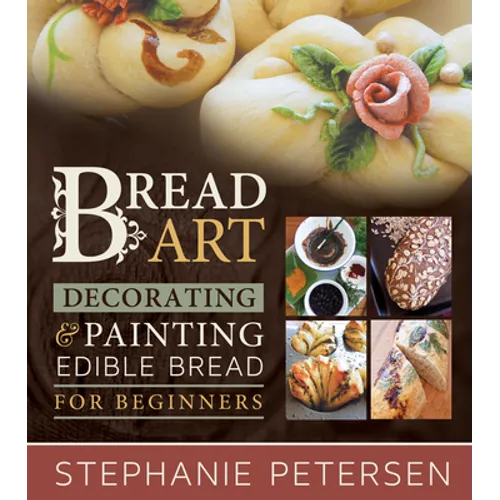 Bread Art: Braiding, Decorating, and Painting Edible Bread for Beginners: Braiding, Decorating, and Painting Edible Bread for Beginners