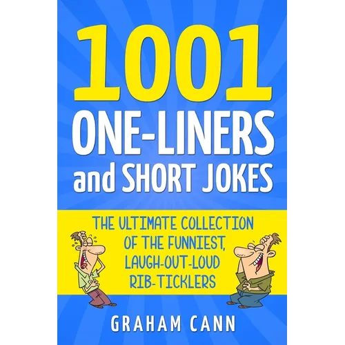 1001 One-Liners and Short Jokes: The Ultimate Collection Of The Funniest, Laugh-Out-Loud Rib-Ticklers