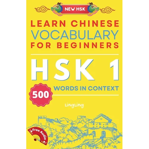 Learn Chinese Vocabulary for Beginners: New HSK Level 1 Chinese Vocabulary Book (Free Audio) - Master 500 Words in Context