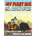 My First Big Book Of Construction Trucks Coloring: Diggers, Dumpers, Cranes and Trucks for Children Teens