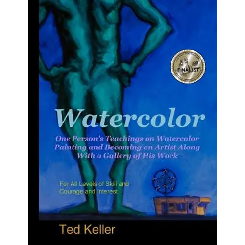 Watercolor: One Person's Teachings on Watercolor Painting and Becoming an Artist Along With a Gallery of His Work: For All Levels