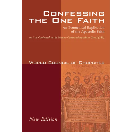 Confessing the One Faith, Revised Edition: An Ecumenical Explication of the Apostolic Faith as It Is Confessed in the Nicene-Constantinopolitan Creed