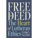 Free in Deed: The Heart of Lutheran Ethics