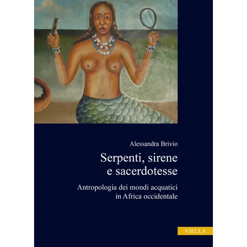 Serpenti, Sirene E Sacerdotesse: Antropologia Dei Mondi Acquatici in Africa Occidentale