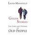 Geezer Stories: The Care & Feeding of Old People