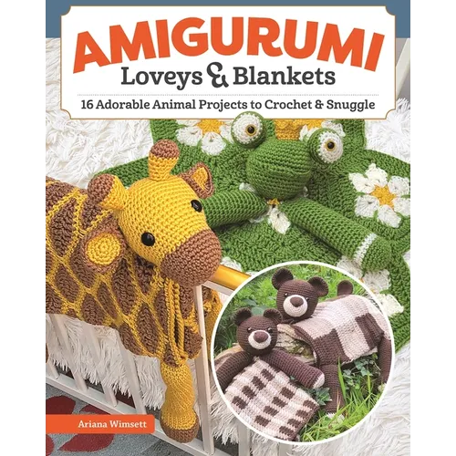 Amigurumi Loveys & Blankets: 16 Adorable Animal Projects to Crochet and Snuggle