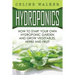 Hydroponics: How To Start Your Own Hydroponic Garden and Grow Vegetables, Herbs and Fruit