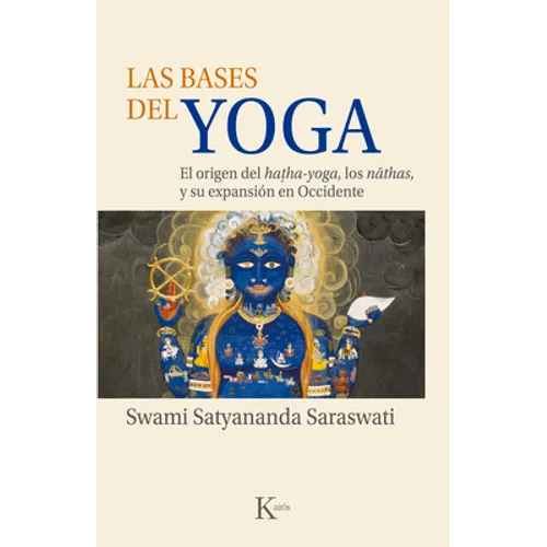 Las Bases del Yoga: El Origen del Hatha-Yoga, Los Nathas, Y Su Expansión En Occidente