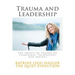 Trauma and Leadership: The Impact of Trauma on Leadership, Technology and Society