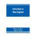 Early days in New England. Life and times of Henry Burt of Springfield and some of his descendants. Genealogical and biographical mention of James and