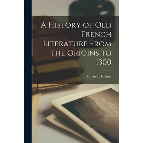 A History of Old French Literature From the Origins to 1300