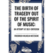 The Birth of Tragedy Out of the Spirit of Music: An Attempt at Self-Criticism