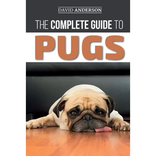 The Complete Guide to Pugs: Finding, Training, Teaching, Grooming, Feeding, and Loving your new Pug Puppy