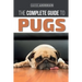 The Complete Guide to Pugs: Finding, Training, Teaching, Grooming, Feeding, and Loving your new Pug Puppy