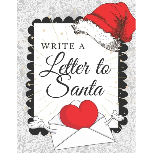 Write A Letter To Santa: Blank Letter Wish List To Write, Decorate And Send To North Pole. Holiday Activities Book for Kids Who Believe In Santa Claus