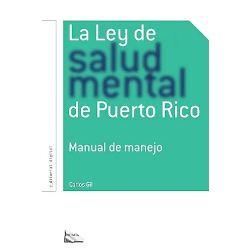 La Ley de Salud Mental de Puerto Rico: Manual Para Su Manejo Por Miembros de la Rama Judicial, Representantes Legales, Pacientes Y Sus Familiares Y Pr
