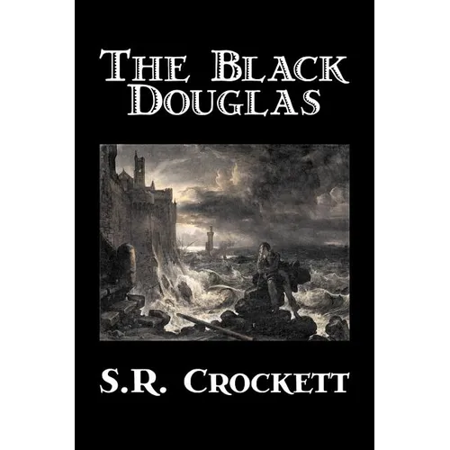 The Black Douglas by S. R. Crockett, Fiction, Historical, Classics, Action & Adventure