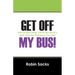 Get Off My Bus!: How to Get Clarity, Get in the Driver's Seat, and Get Moving in Your Life!