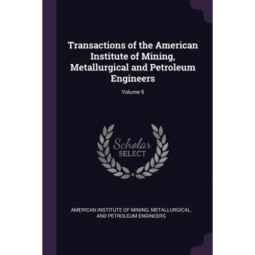Transactions of the American Institute of Mining, Metallurgical and Petroleum Engineers; Volume 9