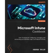 Microsoft Intune Cookbook: Over 75 recipes for configuring, managing, and automating your identities, apps, and endpoint devices