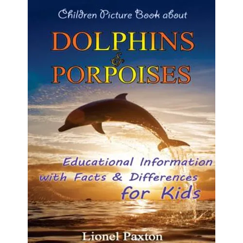 Dolphins and Porpoises Children Picture Book: Educational Information & Differences About Dolphins & Porpoises For Kids!