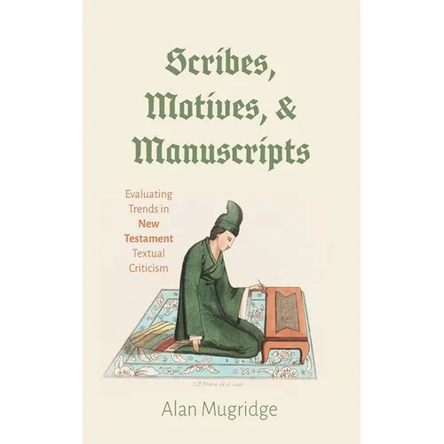 Scribes, Motives, and Manuscripts: Evaluating Trends in New Testament Textual Criticism