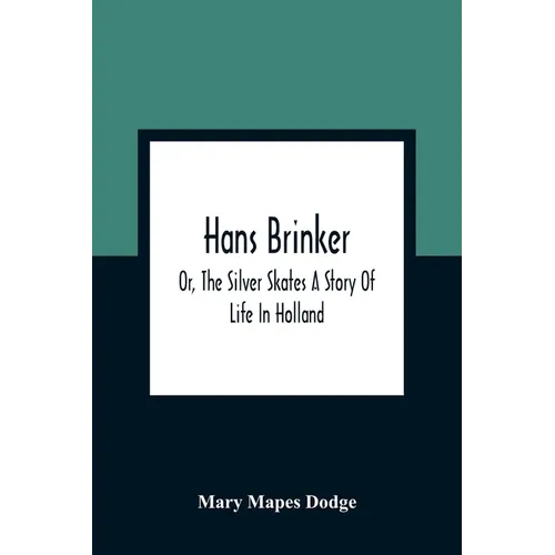 Hans Brinker; Or, The Silver Skates A Story Of Life In Holland