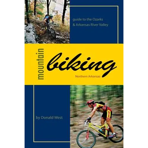 Mountain Biking Northern Arkansas: Guide to the Ozarks and Arkansas River Valley