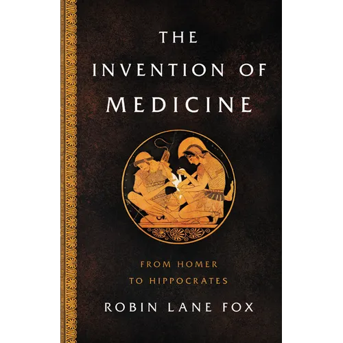 The Invention of Medicine: From Homer to Hippocrates