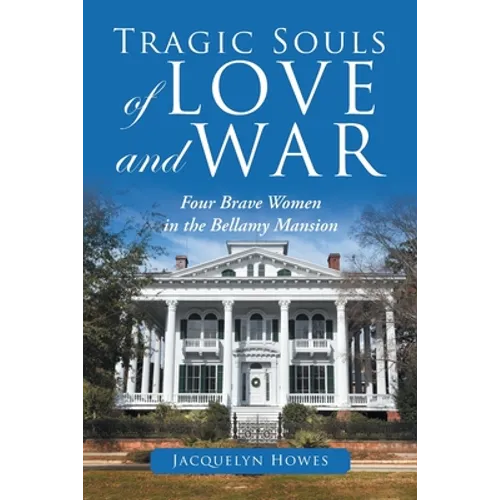 Tragic Souls of Love and War: Four Brave Women in the Bellamy Mansion