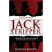 Exposing Jack the Stripper: A Biography of the Worst Serial Killer You've Probably Never Heard of