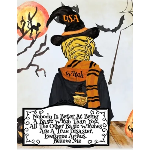 Nobody Is Better At Being A Basic Witch Than You. All The Other Basic Witches Are A True Disaster. Everyone Agrees. Believe Me.: Funny Halloween Noteb
