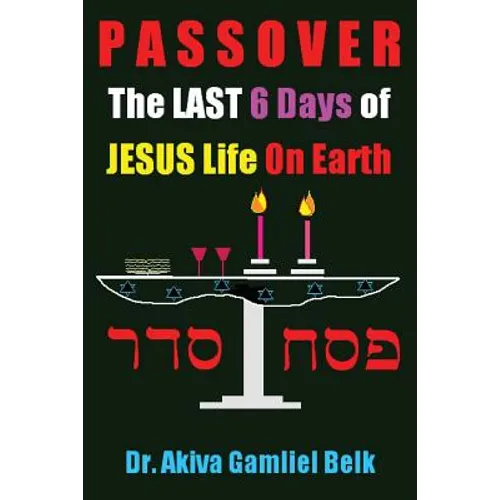 PASSOVER, The LAST SIX DAYS Of Jesus Life On Earth